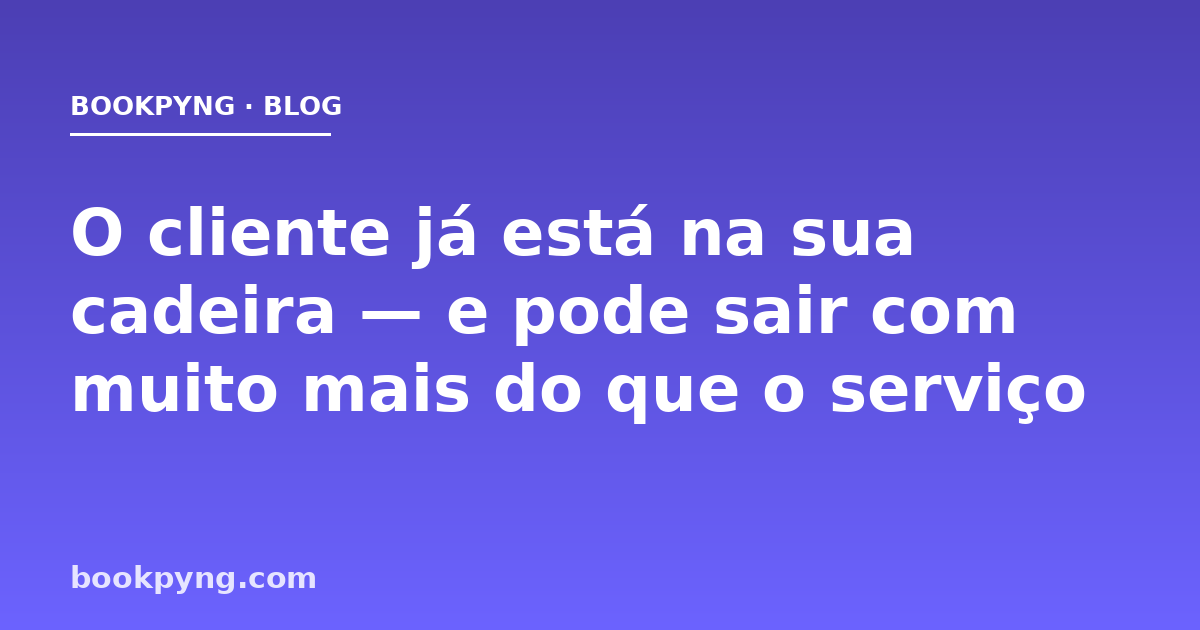 O cliente já está na sua cadeira — e pode sair com muito mais do que o serviço